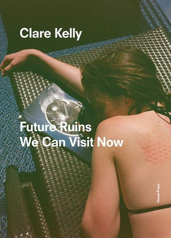 Clare Kelly: Future Ruins We Can Visit Now - Book at Kavi Gupta Editions