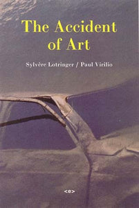 The Accident of Art by Sylvère Lotringer and Paul Virilio - Book at Kavi Gupta Editions