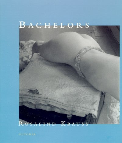 Bachelors by Rosalind E. Krauss - Book at Kavi Gupta Editions