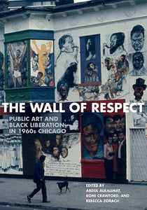 The Wall of Respect: Public Art and Black Liberation in 1960s Chicago by Abdul Alkalimat, Rebecca Zorach, and Romi Crawford - Book at Kavi Gupta Editions