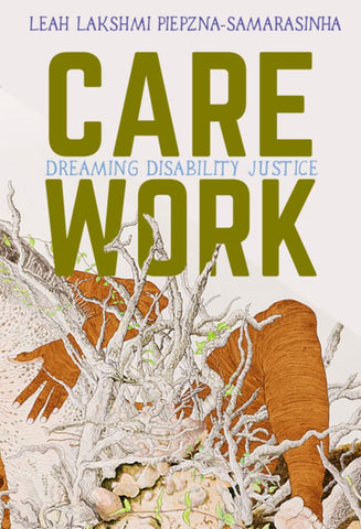 Care Work: Dreaming Disability Justice by Leah Lakshmi Piepzna-Samarasinha - Book at Kavi Gupta Editions
