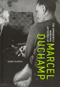 The Apparently Marginal Activities of Marcel Duchamp by Elena Filipovic - Book at Kavi Gupta Editions
