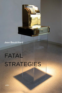 Fatal Strategies, New Edition by Jean Baudrillard - Book at Kavi Gupta Editions