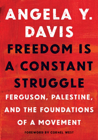 Freedom Is a Constant Struggle: Ferguson, Palestine, and the Foundations of a Movement by Angela Y. Davis,