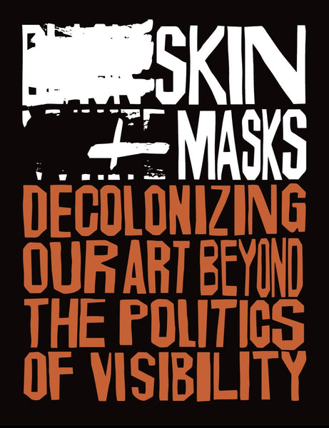 SKIN + MASKS: Decolonizing Our Art Beyond the Politics of Visibility
