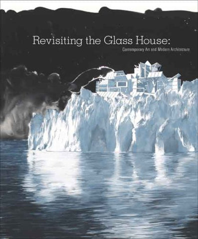 Revisiting the Glass House: Contemporary Art and Modern Architecture - Book at Kavi Gupta Editions