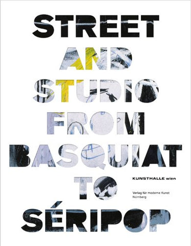 Street and Studio: From Basquiat to Séripop - Book at Kavi Gupta Editions