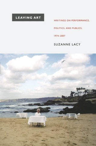 Leaving Art: Writings on Performance, Politics, and Publics, 1974–2007 by Suzanne Lacy - Book at Kavi Gupta Editions