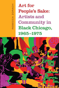 Art for People's Sake: Artists and Community in Black Chicago, 1965-1975 by Rebecca Zorach - Book at Kavi Gupta Editions