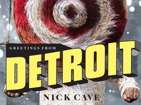 Nick Cave: Greetings from Detroit