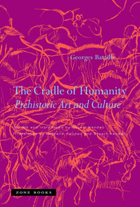 The Cradle of Humanity: Prehistoric Art and Culture by Georges Bataille - Book at Kavi Gupta Editions