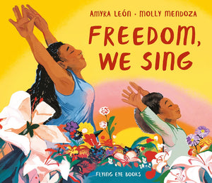 Freedom, We Sing by Amyra León and Molly Mendoza