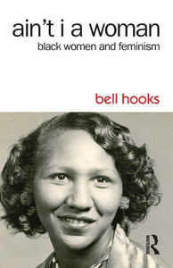 Ain't I a Woman: Black Women and Feminism by bell hooks