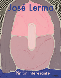 José Lerma: Pintor Interesante - Book at Kavi Gupta Editions