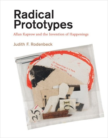 Radical Prototypes: Allan Kaprow and the Invention of Happenings by Judith F. Rodenbeck - Book at Kavi Gupta Editions